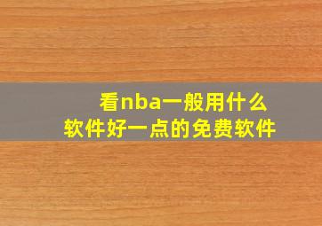 看nba一般用什么软件好一点的免费软件