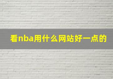 看nba用什么网站好一点的