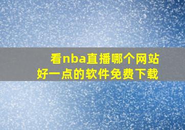 看nba直播哪个网站好一点的软件免费下载