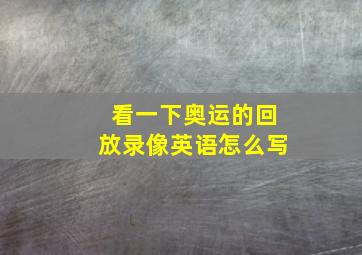 看一下奥运的回放录像英语怎么写