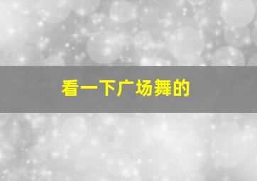 看一下广场舞的