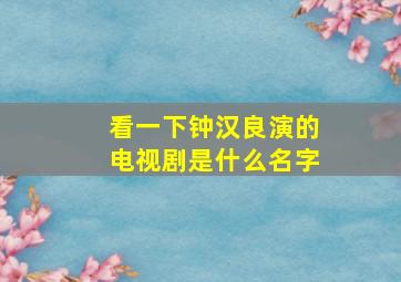 看一下钟汉良演的电视剧是什么名字