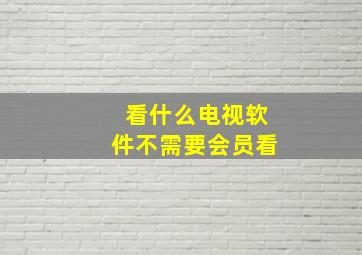 看什么电视软件不需要会员看