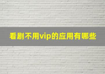 看剧不用vip的应用有哪些