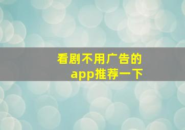 看剧不用广告的app推荐一下