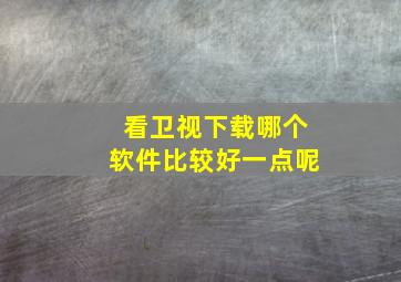 看卫视下载哪个软件比较好一点呢