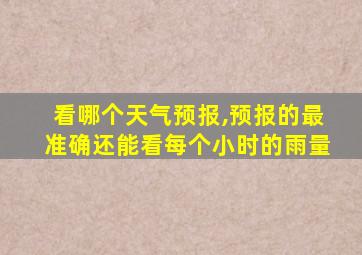 看哪个天气预报,预报的最准确还能看每个小时的雨量