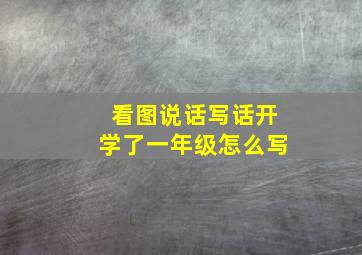 看图说话写话开学了一年级怎么写