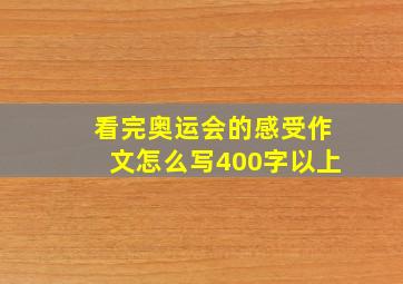 看完奥运会的感受作文怎么写400字以上