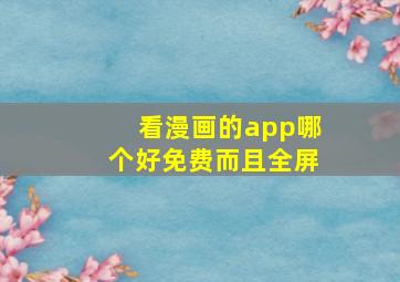 看漫画的app哪个好免费而且全屏