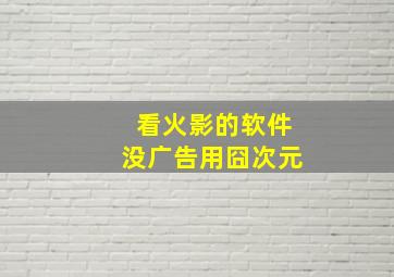 看火影的软件没广告用囧次元