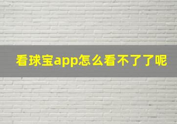 看球宝app怎么看不了了呢