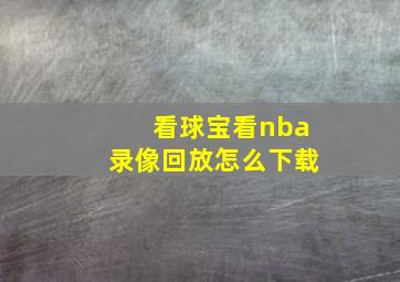 看球宝看nba录像回放怎么下载