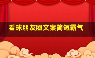 看球朋友圈文案简短霸气