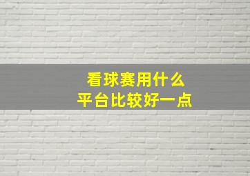 看球赛用什么平台比较好一点