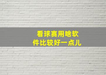 看球赛用啥软件比较好一点儿