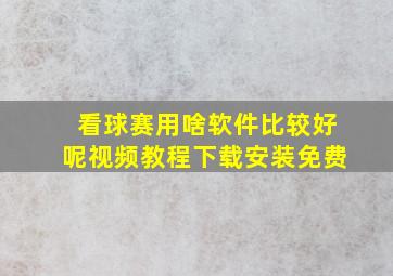 看球赛用啥软件比较好呢视频教程下载安装免费