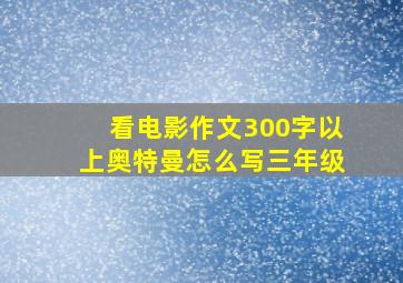 看电影作文300字以上奥特曼怎么写三年级