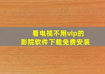 看电视不用vip的影院软件下载免费安装