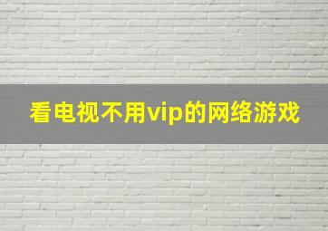 看电视不用vip的网络游戏