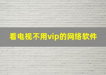 看电视不用vip的网络软件