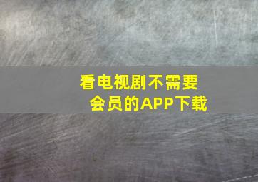 看电视剧不需要会员的APP下载