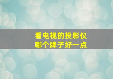 看电视的投影仪哪个牌子好一点