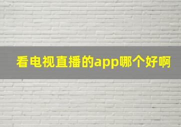 看电视直播的app哪个好啊