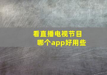 看直播电视节目哪个app好用些