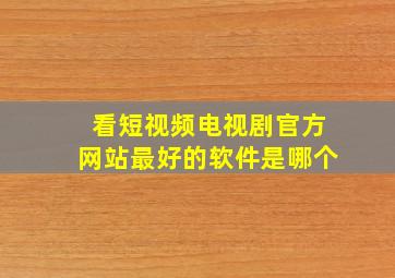 看短视频电视剧官方网站最好的软件是哪个