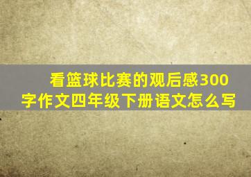 看篮球比赛的观后感300字作文四年级下册语文怎么写