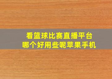 看篮球比赛直播平台哪个好用些呢苹果手机