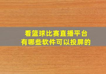 看篮球比赛直播平台有哪些软件可以投屏的