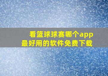 看篮球球赛哪个app最好用的软件免费下载