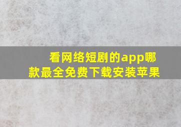 看网络短剧的app哪款最全免费下载安装苹果