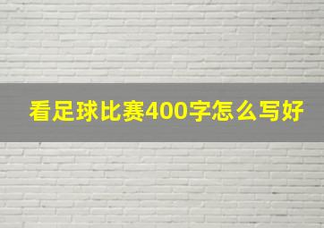 看足球比赛400字怎么写好