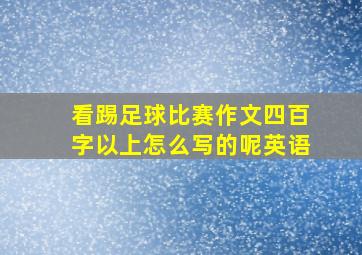 看踢足球比赛作文四百字以上怎么写的呢英语