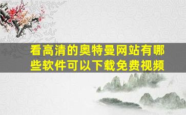 看高清的奥特曼网站有哪些软件可以下载免费视频