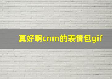 真好啊cnm的表情包gif