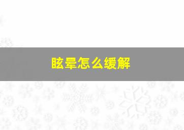 眩晕怎么缓解