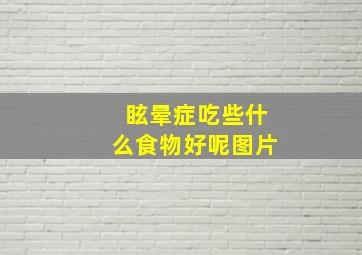 眩晕症吃些什么食物好呢图片