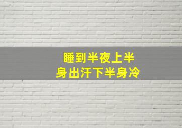 睡到半夜上半身出汗下半身冷