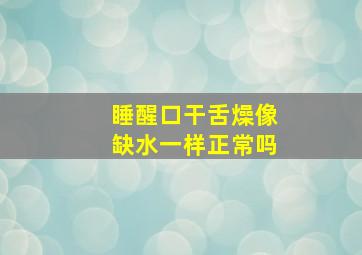 睡醒口干舌燥像缺水一样正常吗