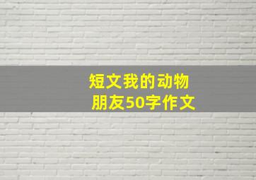 短文我的动物朋友50字作文