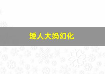 矮人大妈幻化