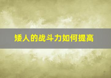 矮人的战斗力如何提高