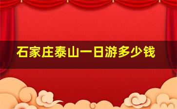 石家庄泰山一日游多少钱