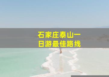 石家庄泰山一日游最佳路线