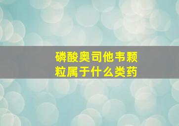 磷酸奥司他韦颗粒属于什么类药