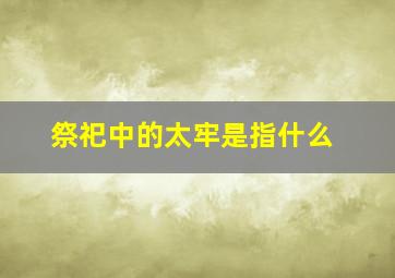 祭祀中的太牢是指什么